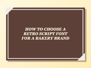 Selecting a Retro Script Font for Your Bakery